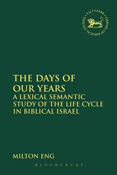 Cover for Milton Eng · The Days of Our Years: A Lexical Semantic Study of the Life Cycle in Biblical Israel - The Library of Hebrew Bible / Old Testament Studies (Paperback Book) [Nippod edition] (2013)