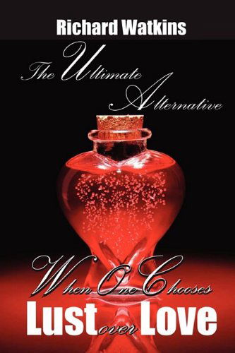 Cover for Richard Watkins · The Ultimate Alternative: when One Chooses Lust over Love (Paperback Book) (2009)