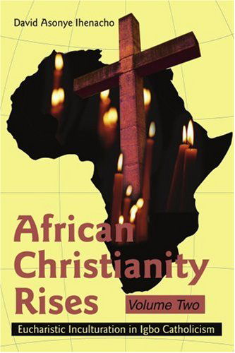 Cover for David Ihenacho · African Christianity Rises Volume Two: Eucharistic Inculturation in Igbo Catholicism (Paperback Book) (2004)