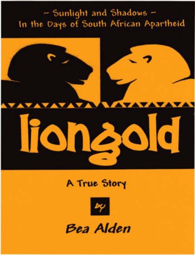 Liongold: Sunlight and Shadows in the Era of Apartheid - Bea Alden - Libros - iUniverse, Inc. - 9780595685691 - 22 de mayo de 2007