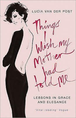Cover for Lucia Van Der Post · Things I Wish My Mother Had Told Me: Lessons in Grace and Elegance (Paperback Book) (2008)