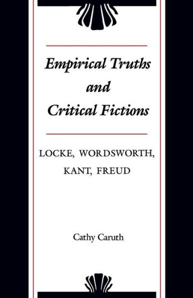 Cover for Caruth, Cathy (Frank H. T. Rhodes Professor of Humane Letters English and Comparative Literature, Cornell University) · Empirical Truths and Critical Fictions: Locke, Wordsworth, Kant, Freud (Pocketbok) (2009)