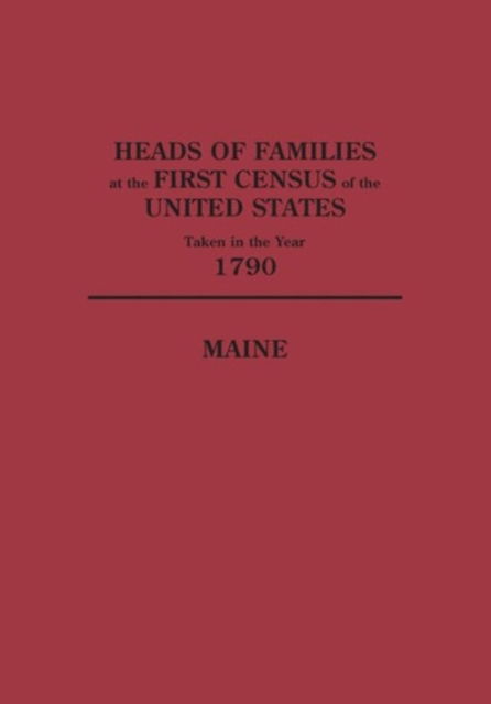 Heads of Families at the First Census of the United States Taken in the Year 1790: Maine - United States Bureau of the Census - Books - Clearfield - 9780806305691 - September 15, 2013