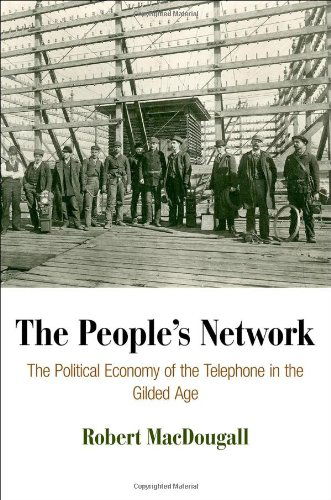 The People's Network: The Political Economy of the Telephone in the Gilded Age - American Business, Politics, and Society - Robert MacDougall - Books - University of Pennsylvania Press - 9780812245691 - January 8, 2014