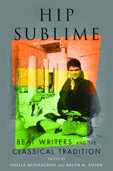 Cover for Murnaghan, Sheila (University of Pennsylvania) · Hip Sublime: Beat Writers and the Classical Tradition - Classical Memories / Modern Identitie (Paperback Book) (2018)