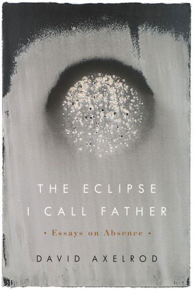 The Eclipse I Call Father: Essays on Absence - David Axelrod - Kirjat - Oregon State University - 9780870719691 - lauantai 30. maaliskuuta 2019