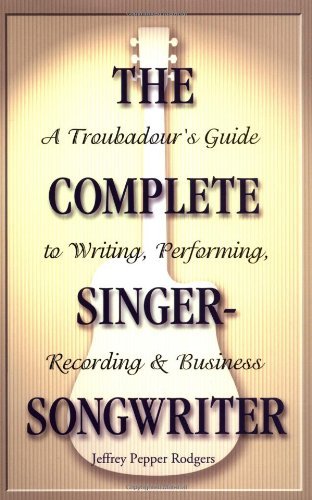 The Complete Singer-Songwriter: A Troubadour's Guide to Writing, Performing, Recording & Business - Jeffrey Pepper Rodgers - Bøger - Hal Leonard Corporation - 9780879307691 - 1. august 2003