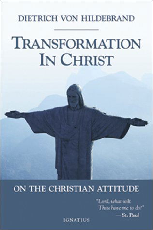 Transformation in Christ: on the Christian Attitude - Dietrich Von Hildebrand - Books - Ignatius Pr - 9780898708691 - June 12, 2001