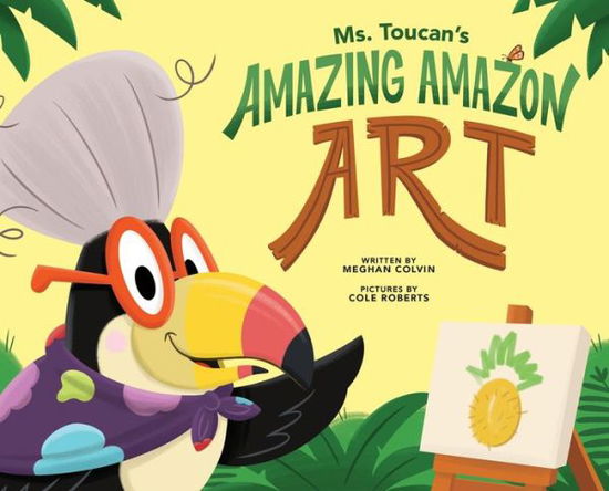 Cover for Meghan Colvin · Ms. Toucan's Amazing Amazon Art (Hardcover Book) (2019)