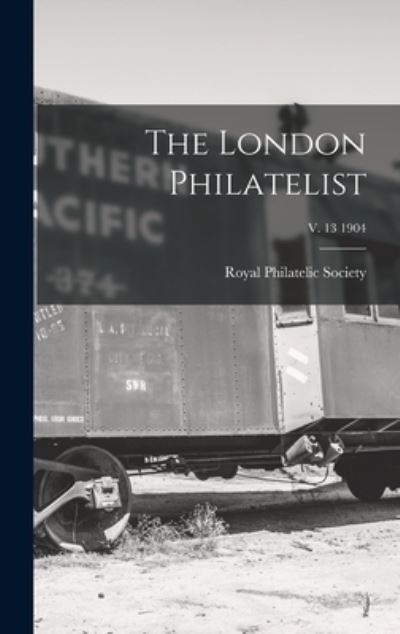 Cover for Royal Philatelic Society (Great Brita · The London Philatelist; v. 13 1904 (Hardcover Book) (2021)