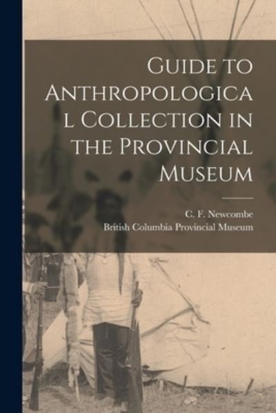 Guide to Anthropological Collection in the Provincial Museum [microform] - C F (Charles Frederic) 1 Newcombe - Bøker - Legare Street Press - 9781014428691 - 9. september 2021