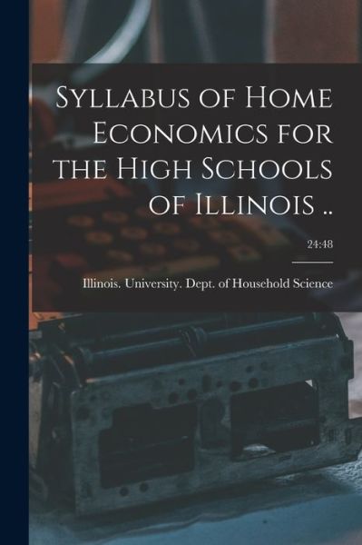 Cover for Illinois University Dept of Househ · Syllabus of Home Economics for the High Schools of Illinois ..; 24 (Paperback Book) (2021)