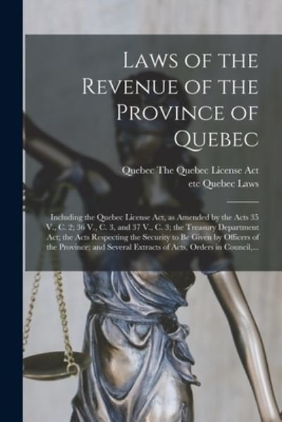 Cover for Quebec (Province) the Quebec License · Laws of the Revenue of the Province of Quebec [microform]: Including the Quebec License Act, as Amended by the Acts 35 V., C. 2; 36 V., C. 3, and 37 V., C. 3; the Treasury Department Act; the Acts Respecting the Security to Be Given by Officers of The... (Paperback Book) (2021)