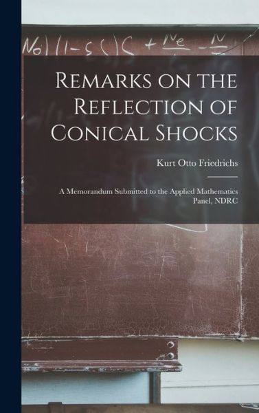 Cover for Kurt Otto Friedrichs · Remarks on the Reflection of Conical Shocks; a Memorandum Submitted to the Applied Mathematics Panel, NDRC (Book) (2022)