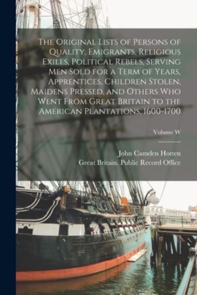 Cover for John Camden Hotten · Original Lists of Persons of Quality, Emigrants, Religious Exiles, Political Rebels, Serving Men Sold for a Term of Years, Apprentices, Children Stolen, Maidens Pressed, and Others Who Went from Great Britain to the American Plantations, 1600-1700; Volume (Bok) (2022)