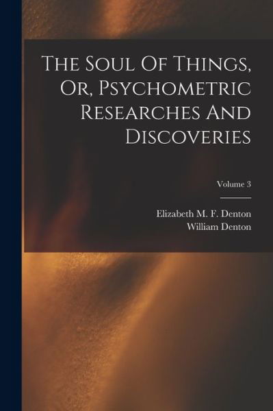 Cover for William Denton · Soul of Things, or, Psychometric Researches and Discoveries; Volume 3 (Buch) (2022)