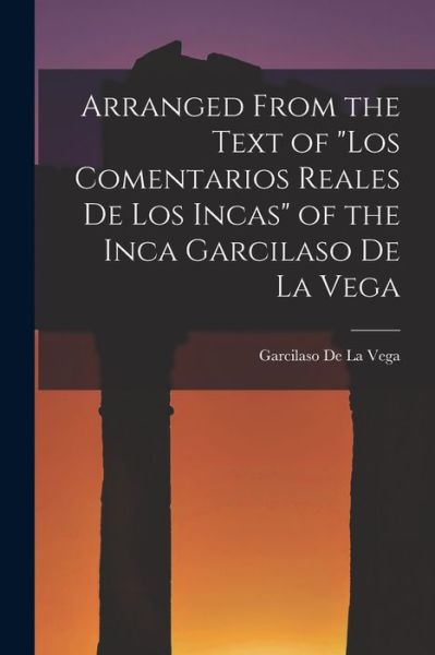 Cover for Garcilaso De La Vega · Arranged from the Text of Los Comentarios Reales de Los Incas of the Inca Garcilaso de la Vega (Book) (2022)