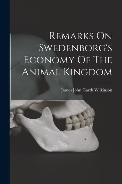 Cover for James John Garth Wilkinson · Remarks on Swedenborg's Economy of the Animal Kingdom (Book) (2022)