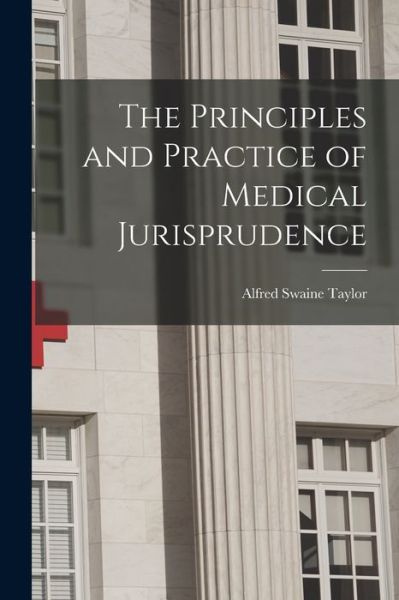 Principles and Practice of Medical Jurisprudence - Alfred Swaine Taylor - Books - Creative Media Partners, LLC - 9781018392691 - October 27, 2022