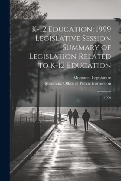 Cover for Montana Legislature · K-12 Education : 1999 Legislative Session Summary of Legislation Related to K-12 Education (Book) (2023)