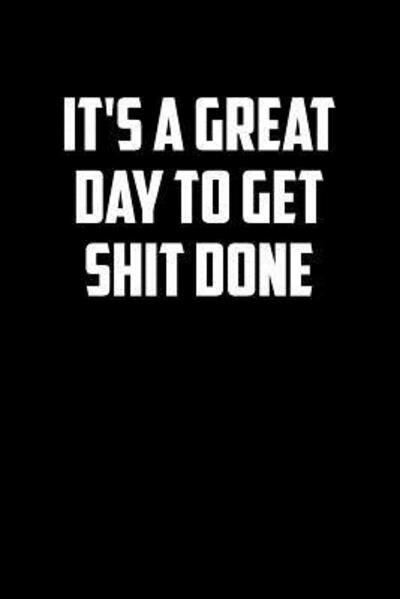 It's A Great Day To Get Shit Done - Swearworks - Books - Independently Published - 9781076530691 - June 27, 2019