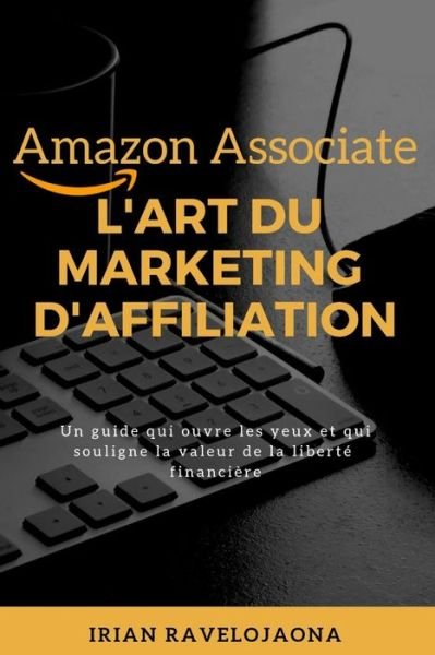 Cover for Irian Ravelojaona · Amazon Associate, l'Art Du Marketing d'Affiliation (Taschenbuch) (2019)