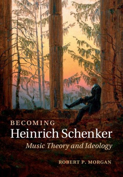 Cover for Morgan, Robert P. (Yale University, Connecticut) · Becoming Heinrich Schenker: Music Theory and Ideology (Hardcover Book) (2014)