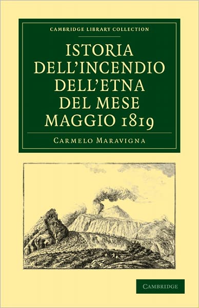 Istoria dell'Incendio dell'Etna del Mese Maggio 1819 - Cambridge Library Collection - Earth Science - Carmelo Maravigna - Livros - Cambridge University Press - 9781108028691 - 2 de junho de 2011