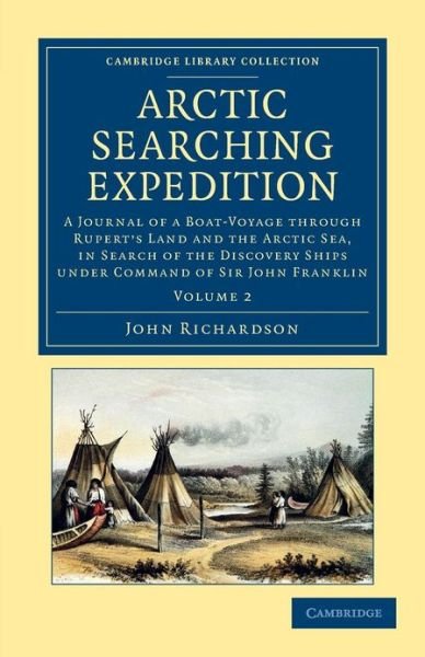 Cover for John Richardson · Arctic Searching Expedition: A Journal of a Boat-Voyage through Rupert's Land and the Arctic Sea, in Search of the Discovery Ships under Command of Sir John Franklin - Cambridge Library Collection - Polar Exploration (Pocketbok) (2013)
