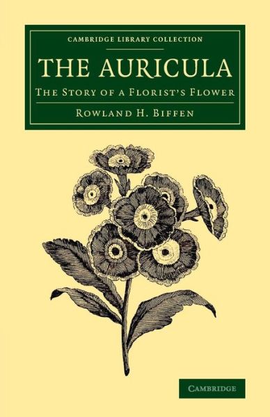 Cover for Rowland H. Biffen · The Auricula: The Story of a Florist's Flower - Cambridge Library Collection - Botany and Horticulture (Paperback Book) (2014)