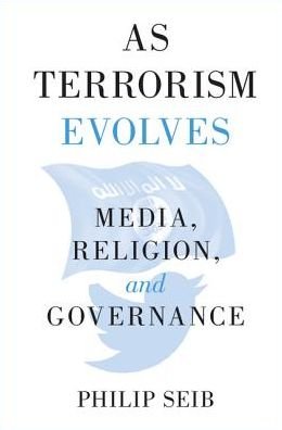 Cover for Seib, Philip (University of Southern California) · As Terrorism Evolves: Media, Religion, and Governance (Pocketbok) (2017)