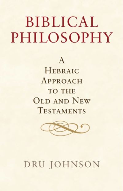 Cover for Dru Johnson · Biblical Philosophy: A Hebraic Approach to the Old and New Testaments (Paperback Bog) (2021)