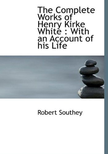 The Complete Works of Henry Kirke White: with an Account of His Life - Robert Southey - Książki - BiblioLife - 9781115255691 - 27 października 2009