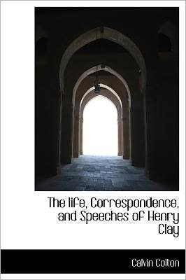 Cover for Calvin Colton · The Life, Correspondence, and Speeches of Henry Clay (Gebundenes Buch) (2009)