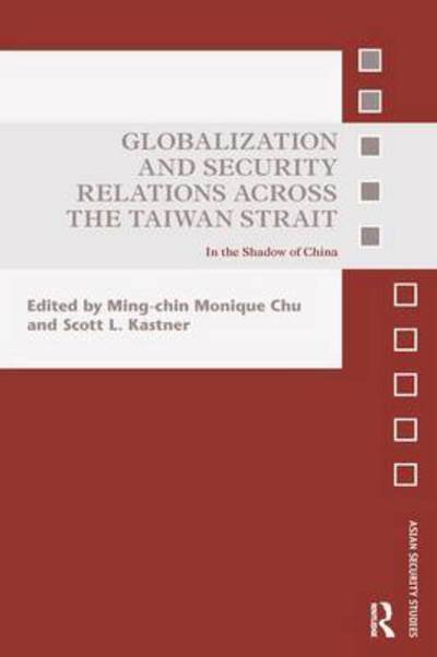Globalization and Security Relations across the Taiwan Strait: In the shadow of China - Asian Security Studies (Paperback Book) (2016)