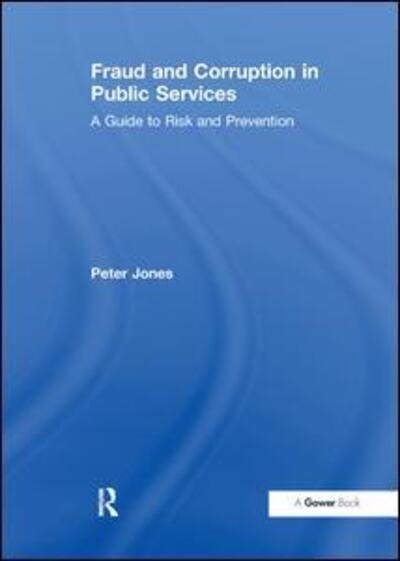 Fraud and Corruption in Public Services: A Guide to Risk and Prevention - Peter Jones - Boeken - Taylor & Francis Ltd - 9781138249691 - 6 maart 2017