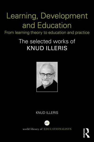 Cover for Illeris, Knud (Aarhus University, Denmark.) · Learning, Development and Education: From learning theory to education and practice - World Library of Educationalists (Hardcover Book) (2016)