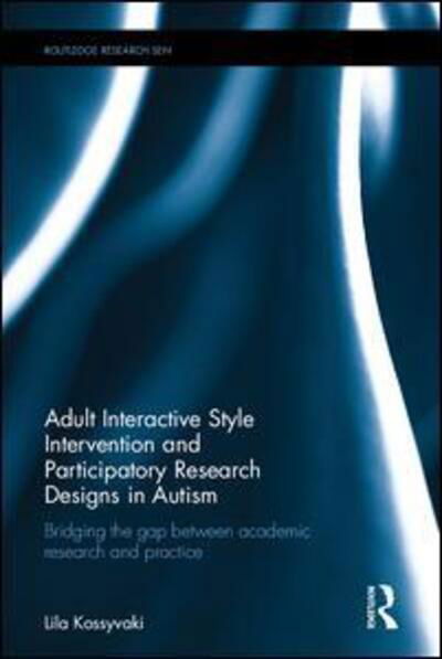 Cover for Lila Kossyvaki · Adult Interactive Style Intervention and Participatory Research Designs in Autism: Bridging the Gap between Academic Research and Practice - Routledge Research in Special Educational Needs (Hardcover bog) (2017)