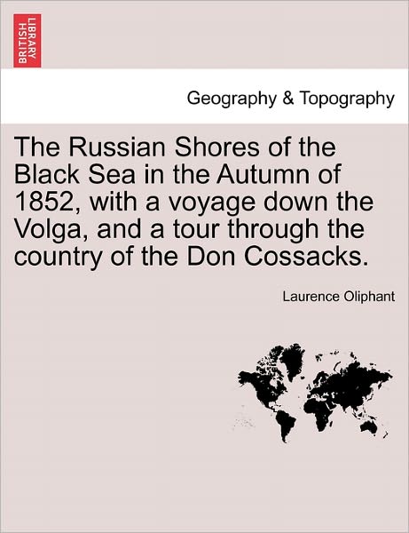 Cover for Laurence Oliphant · The Russian Shores of the Black Sea in the Autumn of 1852, with a Voyage Down the Volga, and a Tour Through the Country of the Don Cossacks. (Paperback Book) (2011)