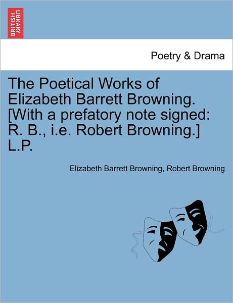 The Poetical Works of Elizabeth Barrett Browning. [with a Prefatory Note Signed: R. B., I.e. Robert Browning.] L.p. - Elizabeth Barrett Browning - Libros - British Library, Historical Print Editio - 9781241154691 - 1 de marzo de 2011