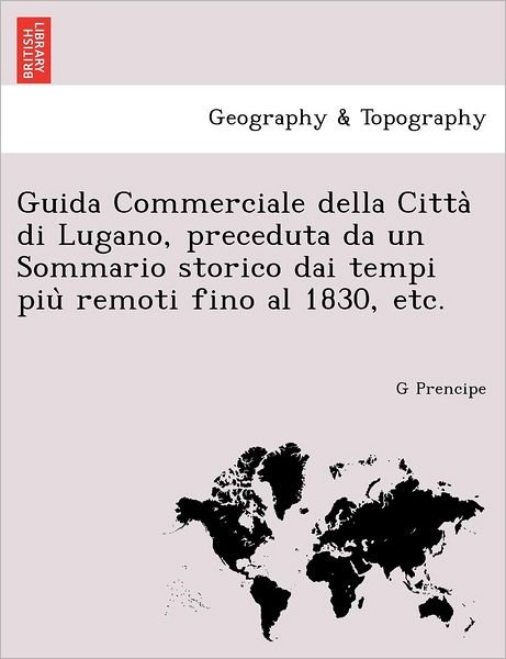 Cover for G Prencipe · Guida Commerciale Della Citta Di Lugano, Preceduta Da Un Sommario Storico Dai Tempi Piu Remoti Fino Al 1830, Etc. (Paperback Book) (2011)