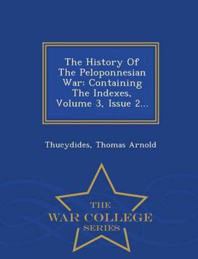 Cover for Thomas Arnold · The History of the Peloponnesian War: Containing the Indexes, Volume 3, Issue 2... - War College Series (Paperback Book) (2015)