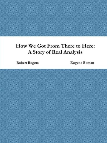 How We Got from There to Here: a Story of Real Analysis - Eugene Boman - Bücher - lulu.com - 9781312348691 - 14. Juni 2014