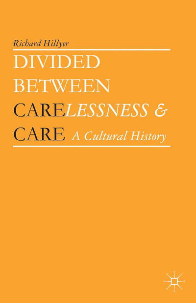 Cover for Richard Hillyer · Divided between Carelessness and Care: A Cultural History (Paperback Book) [1st ed. 2013 edition] (2013)