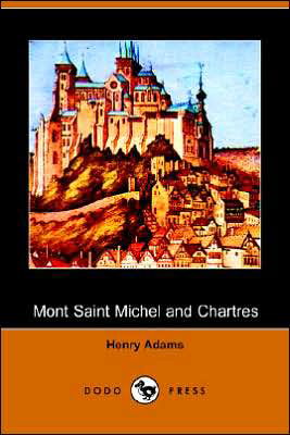 Mont Saint Michel and Chartres - Henry Adams - Livres - Dodo Press - 9781406500691 - 17 octobre 2005