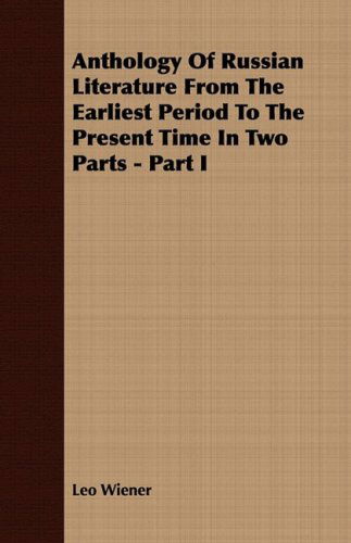 Anthology of Russian Literature from the Earliest Period to the Present Time in Two Parts - Part I - Leo Wiener - Książki - Hoar Press - 9781409781691 - 30 czerwca 2008