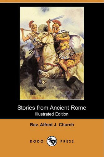 Cover for Rev Alfred J. Church · Stories from Ancient Rome (Illustrated Edition) (Dodo Press) (Paperback Book) [Illustrated edition] (2008)