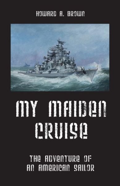 Cover for Howard A Brown · My Maiden Cruise: The Adventure of an American Sailor (Paperback Book) (2014)
