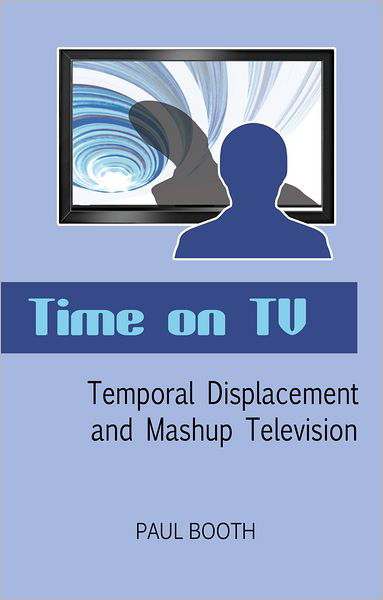 Cover for Paul Booth · Time on TV: Temporal Displacement and Mashup Television (Paperback Book) [New edition] (2012)