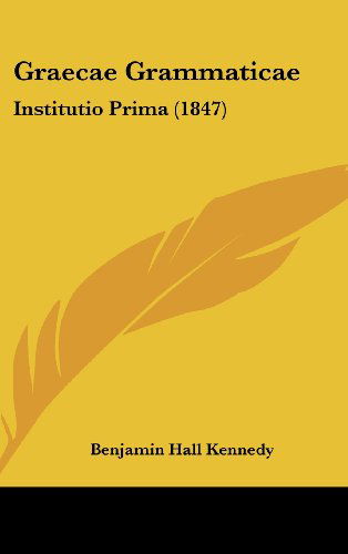 Graecae Grammaticae: Institutio Prima (1847) (Latin Edition) - Benjamin Hall Kennedy - Books - Kessinger Publishing, LLC - 9781436903691 - August 18, 2008